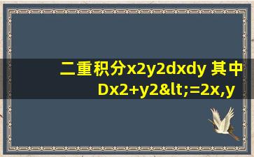 二重积分x2y2dxdy 其中Dx2+y2<=2x,y>=0